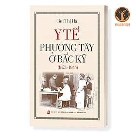 Y Tế Phương Tây Ở Bắc Kỳ (1873 - 1945) - Bùi Thị Hà - (bìa mềm)