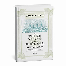 (Bìa cứng) SỰ THỊNH VƯỢNG CỦA CÁC QUỐC GIA - The Wealth of Nations - Adam Smith - Tạ Ngọc Thạch, Phạm Thị Ngọc Trâm dịch - Nhã Nam - Adam Allsuch Boardman