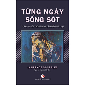 Từng Ngày Sống Sót (Vì sao người thông minh làm điều ngu dại) - Laurence Gonzales - Nguyễn Nguyên Hy dịch - (bìa mềm)