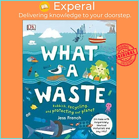 Sách - What A Waste : Rubbish, Recycling, and Protecting our Planet by Jess French (UK edition, paperback)