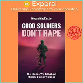 Sách - Good Solrs Don't Rape - The Stories We Tell About Military ual V by Megan MacKenzie (UK edition, paperback)