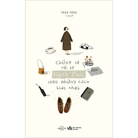 Chúng Ta Rồi Sẽ Hạnh Phúc Theo Những Cách Khác Nhau (Tái bản năm 2025)