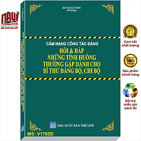 Sách Cẩm Nang Công Tác Đảng – Hỏi & Đáp Những Tình Huống Thường Gặp Dành Cho Bí Thư Đảng Bộ, Chi Bộ – V1765D