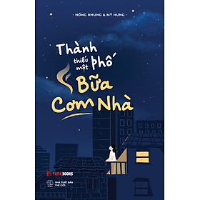 Sách Thành Phố Thiếu Một Bữa Cơm Nhà - Hồng Nhung & Mỹ Hưng