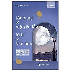 Tốt Bụng Có Nguyên Tắc - Tử Tế Có Bản Lĩnh - Tinh Hoa Ứng Xử Từ 2500 Năm Kinh Điển Đông Phương - Bản Quyền