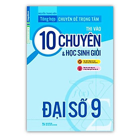 Sách - Tổng hợp chuyên đề trọng tâm thi vào 10 chuyên và học sinh giỏi đại số 9