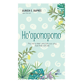 Ho'oponopono: Phục Hồi Tự Nhiên, Chữa Lành Cuộc Sống, Hoàn Thiện Cuộc Đời