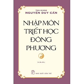 NHẬP MÔN TRIẾT HỌC ĐÔNG PHƯƠNG - Thu Giang Nguyễn Duy Cần - bìa mềm