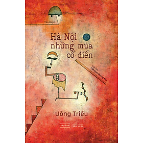Hà Nội Những Mùa Cổ Điển - Uông Triều - Sách Tao Đàn