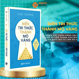 Sách Biến Tri Thức Thành Mỏ Vàng - Cao Vương - (bìa mềm)