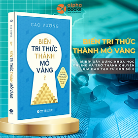 Biến Tri Thức Thành Mỏ Vàng - Cao Vương - (bìa mềm)