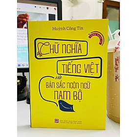 CHỮ NGHĨA TIẾNG VIỆT VÀ BẢN SẮC NGÔN NGỮ NAM BỘ – Huỳnh Công Tín – NXB Tổng hợp HCM