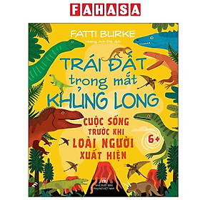 Sách - Trái Đất Trong Mắt Khủng Long - Cuộc Sống Trước Khi Loài Người Xuất Hiện