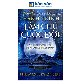 Sách - Hành Trình Làm Chủ Cuộc Đời - The Mastery Of Life - A Toltec Guide To Personal Freedom - Don Miguel Ruiz Jr