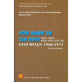 HÔN NHÂN VÀ GIA ĐÌNH Nông Thôn Đồng Bằng Bắc Bộ Giai Đoạn 1960 - 1975 (Sách chuyên khảo)