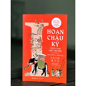 HOAN CHÂU KÝ - Thiên Nam Liệt Truyện - Nguyễn Cảnh thị - (Ấn bản kỷ niệm Thập Niên Sự Lệ 2024 Di Sản Văn Hóa Phi Vật Thể Quốc Gia, bìa mềm)