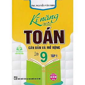 Sách Kĩ Năng Giải Toán Căn Bản Và Mở Rộng Lớp 9 - Tập 1