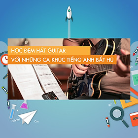 Khóa Học Đệm Hát Guitar Với Những Ca Khúc Tiếng Anh Bất Hủ