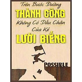 TRANH GỖ ĐỘNG LỰC,  LÀM VIÊC, HỌC TẬP,...TRÊN BƯỚC ĐƯỜNG THÀNH CÔNG,KHÔNG CÓ DẤU CHÂN KẺ LƯỜI BIẾNG , Tranh gỗ động lực PVP -DL02