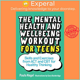 Sách - The Mental Health and Wellbeing Workout for Teens - Skills and Exercis by Gary Bainbridge (UK edition, paperback)