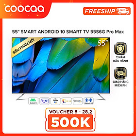 Smart Tivi Coocaa Android 10 55 inch - Model 55S6G Pro Max - Hàng chính hãng