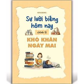 Sự Lười Biếng Hôm Nay Chính Là Khó Khăn Ngày Mai - Kita Books