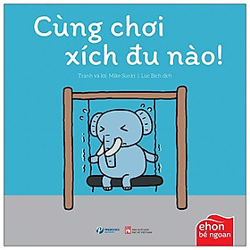 Ehon Bé Ngoan - Tớ Muốn Ăn Một Con Voi: Cùng Chơi Xích Đu Nào! - Công ty cổ phẩn Xuất bản và Giáo dục Vizi