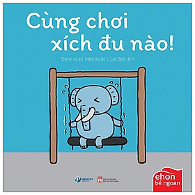 Ehon Bé Ngoan - Tớ Muốn Ăn Một Con Voi: Cùng Chơi Xích Đu Nào!