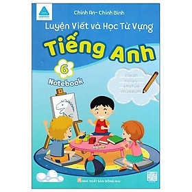 Luyện Viết Và Học Từ Vựng - Tiếng Anh 6 (Notebook)