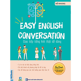 Easy English Conversation - Giao Tiếp Tiếng Anh Thật Dễ Dàng ( tải APP MCBOOKS để trải nghiệm hệ sinh thái MCPlatform và nhận quà tặng ) tặng thêm bookmark