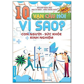 10 Vạn Câu Hỏi Vì Sao? - Con Người - Sức Khỏe - Kinh Nghiệm