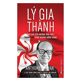 Download sách Lý Gia Thành – “Ông Chủ Của Những Ông Chủ” Trong Giới Kinh Doanh Hồng Kông (Tái Bản)