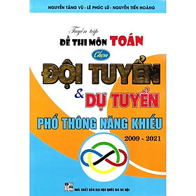 Tuyển Tập Đề Thi Môn Toán Chọn Đội Tuyển Và Dự Tuyển Phổ Thông Năng Khiếu 2009 - 2021 - Hồng Ân