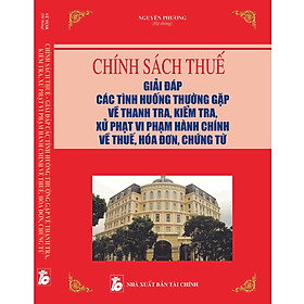 [Download Sách] Chính sách thuế Giải đáp các tình huống thường gặp về thanh tra, kiểm tra, xử phạt vi phạm hành chính về thuế, hóa đơn, chứng từ