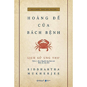 Lịch Sử Ung Thư - Hoàng Đế Của Bách Bệnh - Siddhartha Mukherjee - TS. BS. Nguyễn Duy Sinh dịch & Minh An hiệu đính - (bìa mềm)