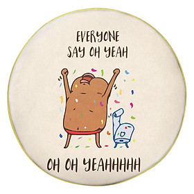 Gối tròn Everyone say oh yeah - GOFU427