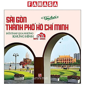 Sách - Sài Gòn - Thành Phố Hồ Chí Minh - Đổi Thay Qua Những Khung Hình (1975-2025)