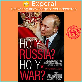 Sách - Holy Russia? Holy War? - Why the Russian Church is Backing Putin by Dr Katherine Kelaidis (UK edition, paperback)