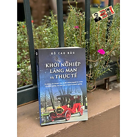 KHỞI NGHIỆP, LÃNG MẠN VÀ THỰC TẾ - Từ Những Câu Chuyện Thực Tế Đến Những Nguyên Lý Cơ Bản Của Khởi Nghiệp, Của Lãnh Đạo Và Quản Trị Doanh Nghiệp - Đỗ Cao Bảo - Thái Hà Books