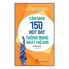 Cẩm Nang 150 Nút Dây Thông Dụng Nhất Thế Giới (Tái Bản)