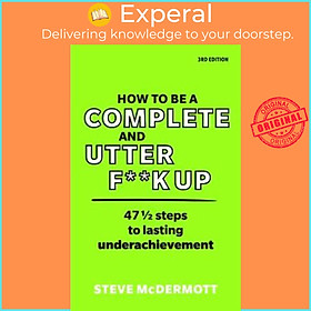 Sách - How to be a Complete and Utter F**k Up : 47 1/2 steps to lasting under by Steve McDermott (UK edition, paperback)