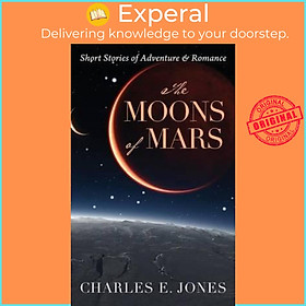 Sách - The Moons of Mars : Short Stories of Adventure & Romance by Charles E Jones (hardcover)