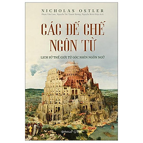 Các Đế Chế Ngôn Từ - Lịch Sử Thế Giới Từ Góc Nhìn Ngôn Ngữ