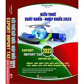 Biểu Thuế Xuất Khẩu – Nhập Khẩu 2023 ( Song ngữ Việt – Anh )
