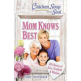 Ảnh bìa Chicken Soup for the Soul: Mom Knows Best: 101 Stories of Love, Gratitude & Wisdom
