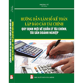 Hình ảnh sách Hướng dẫn làm sổ kế toán – Lập báo cáo tài chính quy định mới về quản lý tài chính, tài sản doanh nghiệp