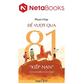 Để Vượt Qua 81 Kiếp Nạn Của Nghiên Cứu Sinh