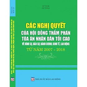 Các Nghị Quyết Của Hội Đồng Thẩm Phán Tòa Án Nhân Dân Tối Cao Từ Năm 2007-2018