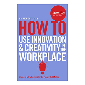 How To Use Innovation and Creativity in the Workplace - How To: Academy (Paperback)