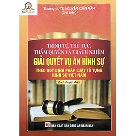 Ảnh bìa Trình tự, thủ tục, thẩm quyền và trách nhiệm giải quyết vụ án hình sự theo quy định pháp luật tố tụng hình sự Việt Nam